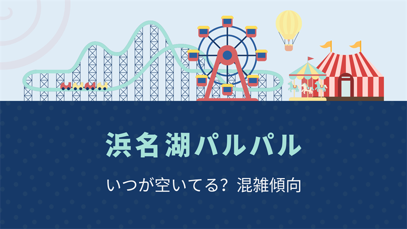 浜名湖パルパルの混雑傾向を把握！混雑予想から空いてる時間を狙うコツ！