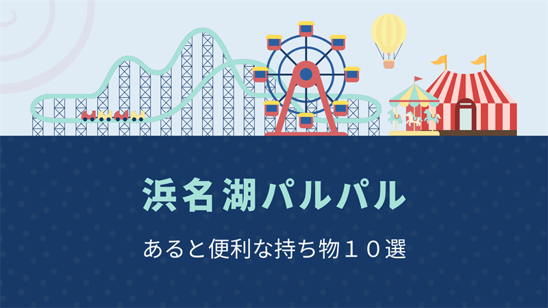 【浜名湖パルパル】あると便利な持ち物10選＆荷物対策